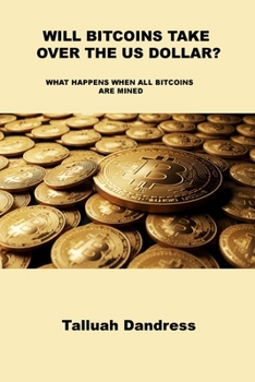 Paperback Will Bitcoins Take Over the Us Dollar?: What Happens When All Bitcoins Are Mined Book