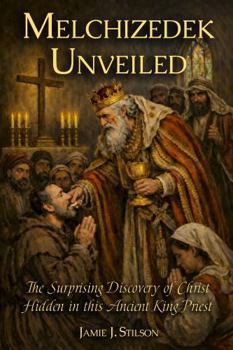 Paperback Melchizedek Unveiled: The Surprising Discovery of Christ Hidden in This Ancient King Priest Book