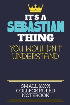 Paperback It's A Sebastian Thing You Wouldn't Understand Small (6x9) College Ruled Notebook: A cute book to write in for any book lovers, doodle writers and bud Book