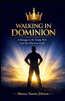 Walking in Dominion: A Message to the Young Men God Has Placed on Earth