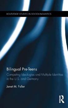 Bilingual Pre-Teens: Competing Ideologies and Multiple Identities in the U.S. and Germany - Book  of the Routledge Studies in Sociolinguistics