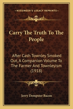 Paperback Carry The Truth To The People: After Cash Townley Smoked Out, A Companion Volume To The Farmer And Townleyism (1918) Book