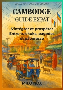 Paperback Cambodge Guide Expat: S'intégrer et prospérer entre tuk-tuks, pagodes et paperasse [French] Book