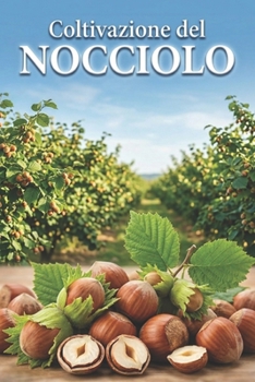 Coltivazione del nocciolo: Un approccio sistematico alla creazione e alla gestione di un noccioleto per rese stabili (Italian Edition)