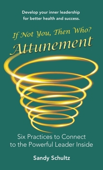 Hardcover Attunement: Six Practices to Connect to the Powerful Leader Inside: If Not You, Then Who? Book