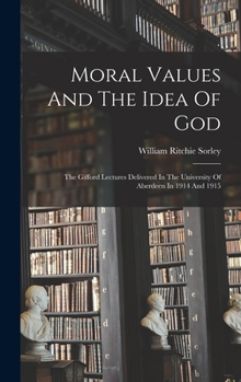 Hardcover Moral Values And The Idea Of God: The Gifford Lectures Delivered In The University Of Aberdeen In 1914 And 1915 Book