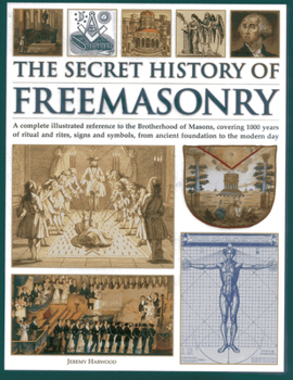 Hardcover The Secret History of Freemasonry: A Complete Illustrated Reference to the Brotherhood of Masons, Covering 1000 Years of Ritual and Rites, Signs and S Book