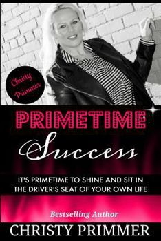 Paperback Primetime Success: It's Primetime to Shine and Sit in the Driver's Seat of Your Own Life! Book