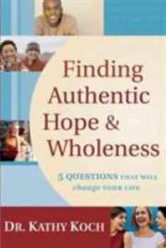 Paperback Finding Authentic Hope & Wholeness: 5 Questions That Will Change Your Life Book