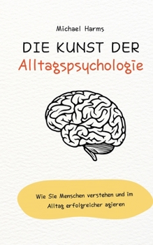 Paperback Die Kunst der Alltagspsychologie: Wie Sie Menschen verstehen und im Alltag erfolgreicher agieren [German] Book