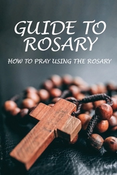 Paperback Guide To Rosary: How To Pray Using The Rosary: Learning How To Pray Book