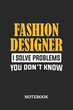 Fashion Designer I Solve Problems You Don't Know Notebook: 6x9 inches - 110 dotgrid pages • Greatest Passionate Office Job Journal Utility • Gift, Present Idea