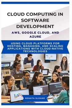 Paperback Cloud Computing in Software Development Aws, Google Cloud, and Azure: Using cloud platforms for hosting, managing, and scaling applications with cloud Book