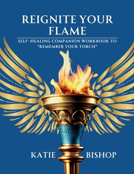 Paperback Reignite Your Flame: Self-healing companion workbook to "Remember Your Torch" Book