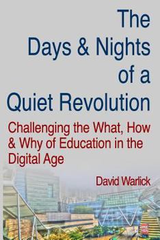 Paperback The Days & Nights of a Quiet Revolution: Challenging the What, How and Why of Education in the Digital Age Book