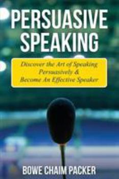 Paperback Persuasive Speaking: Discover the Art of Speaking Persuasively & Become an Effective Speaker Book