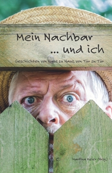 Mein Nachbar ... und ich - Geschichten von Haus zu Haus, von Tür zu Tür: Von guten und schlechten Nachbarn, von Hilfsbereitschaft und Freundschaft, ... Dankeschön für Nachbarn (German Edition)