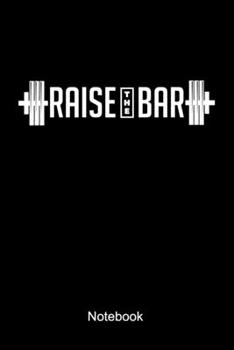 Paperback Raise The Bar Notebook: Lined notebook for a body builder and fitness fan who is doing weight lifting and workouts at the gym Book