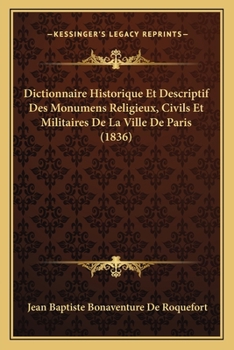 Paperback Dictionnaire Historique Et Descriptif Des Monumens Religieux, Civils Et Militaires De La Ville De Paris (1836) [French] Book