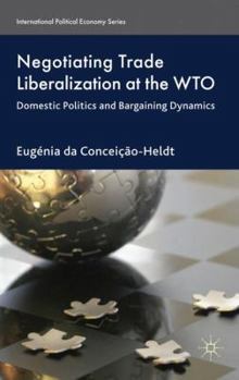 Hardcover Negotiating Trade Liberalization at the Wto: Domestic Politics and Bargaining Dynamics Book