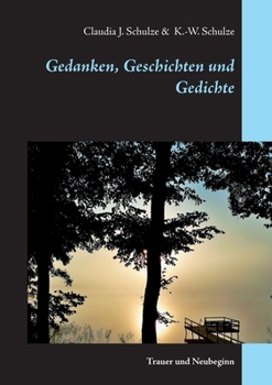 Gedanken, Geschichten und Gedichte: Trauer und Neubeginn (German Edition)