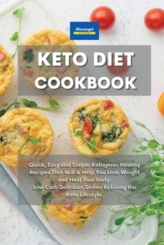 Keto Diet Cookbook: Quick, Easy and Simple Ketogenic Healthy Recipes That Will & Help You Lose Weight and Heal Your body. Low Carb Delicious Dishes to Living the Keto Lifestyle.
