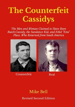 The Counterfeit Cassidys: The Men and Woman Claimed to Have Been Butch Cassidy, the Sundance Kid, and Ethel "Etta" place, Wh