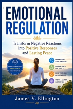 Emotional Regulation: Transform Negative Reactions into Positive Responses and Lasting Peace