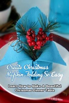 Paperback Create Christmas Napkin Folding So Easy: Learn How to Make A Beautiful Christmas Dinner Table: Gift for Christmas Book