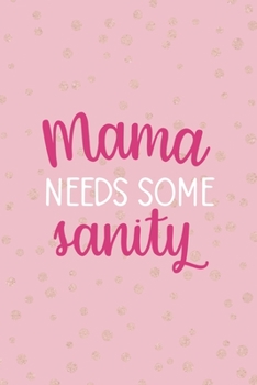 Mama Needs Some Sanity: Notebook Journal Composition Blank Lined Diary Notepad 120 Pages Paperback Pink And Golden Sanity