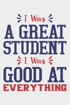 I Was A Great Student I Was Good At Everything: Lined Notebook / Journal Gift For Donald Trump Supporter, Trump 2020, 130 Pages 6*9, Soft Cover Matte Finish