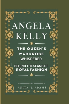 Paperback Angela Kelly: The Queen's Wardrobe Whisperer - Behind the Seams of Royal Fashion Book