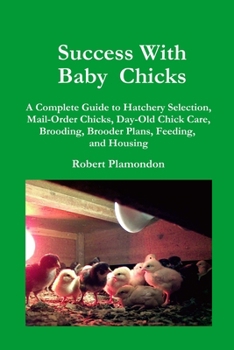 Paperback Success with Baby Chicks: A Complete Guide to Hatchery Selection, Mail-Order Chicks, Day-Old Chick Care, Brooding, Brooder Plans, Feeding, and Housing Book