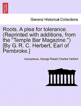 Roots. A plea for tolerance. (Reprinted with additions, from the "Temple Bar Magazine.") [By G. R. C. Herbert, Earl of Pembroke.]