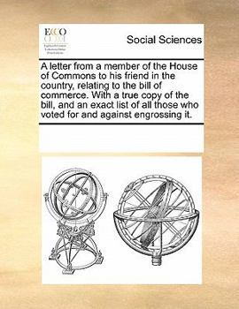 Paperback A Letter from a Member of the House of Commons to His Friend in the Country, Relating to the Bill of Commerce. with a True Copy of the Bill, and an Ex Book