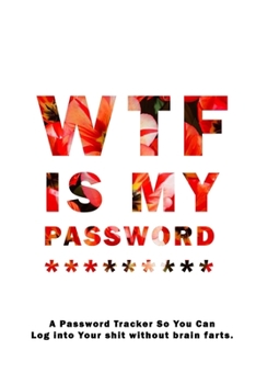 WTF Is My Password: Notebook, password book small 6” x 9” 120 Pages Organizer/Log Book/ Reminder/Notebook for Passwords and Shit/Password Book/Gift for Friends/Coworkers/Seniors/Mom/Dad/
