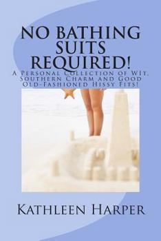 Paperback NO Bathing Suits Required: Personal Collection of Wit, Southern Charm and Good Old-Fashioned Hissy Fits Book
