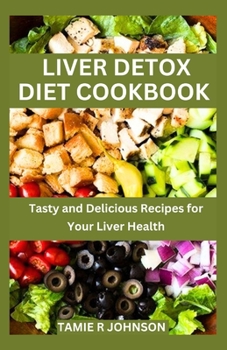 Liver Detox Diet Cookbook: Tasty and Delicious Recipes for Your Liver Health
