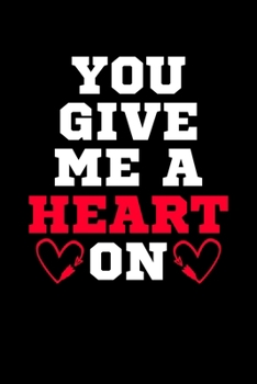 YOU GIVE ME A HEART ON: Blank Lined Notebook, 6 x 9, 120 White Color Pages, Matte Finish Cover