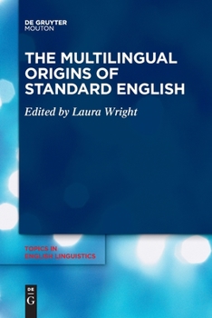 The Multilingual Origins of Standard English - Book #107 of the Topics in English Linguistics [TiEL]