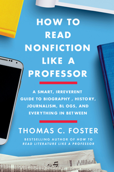 Paperback How to Read Nonfiction Like a Professor: A Smart, Irreverent Guide to Biography, History, Journalism, Blogs, and Everything in Between Book