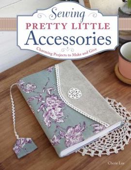 Paperback Sewing Pretty Little Accessories: Charming Projects to Make and Give Book