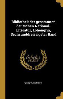 Bibliothek Der Gesammten Deutschen National-Literatur, Lohengrin, Sechsunddreissigster Band