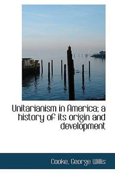 Unitarianism in America; a History of Its Origin and Development