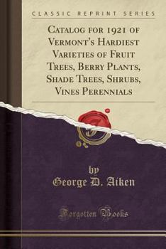 Paperback Catalog for 1921 of Vermont's Hardiest Varieties of Fruit Trees, Berry Plants, Shade Trees, Shrubs, Vines Perennials (Classic Reprint) Book