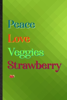 Peace Love Veggies Strawberry: Practical Blank Lined Healthy Fruit Notebook/ Journal, Appreciation Gratitude Thank You Graduation Souvenir Gag Gift, Latest Cute Graphic