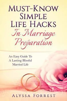 Paperback Must-Know Simple Life Hacks In Marriage Preparation: An Easy Guide To A Lasting Blissful Married Life Book