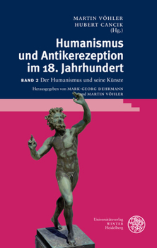 Humanismus Und Antikerezeption Im 18. Jahrhundert / Band II: Der Humanismus Und Seine Kunste Im 18. Jahrhundert
