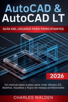 AutoCAD y AutoCAD LT Guía Del Usuario Para Principiantes: Un manual paso a paso para crear dibujos 2D, diseños, trazados y flujos de trabajo profesionales (Spanish Edition)