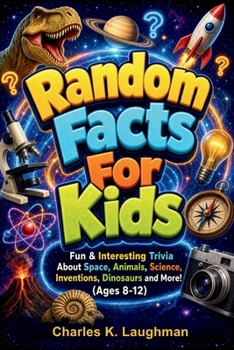 Paperback Random Facts For Kids: Fun & Interesting Trivia About Space, Animals, Science, Inventions, Dinosaurs and More! (Ages 8-12) Book